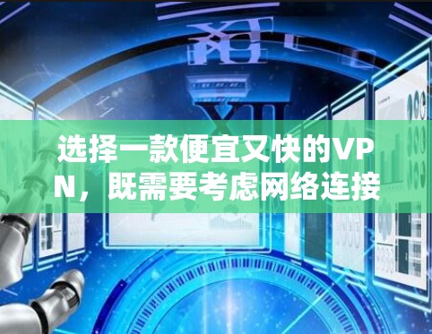 选择一款便宜又快的VPN,既需要考虑网络连接的限制和付费功能的增加,也需要权衡安全性和使用便利性。以下是一些详细的建议和步骤,帮助你找到合适的VPN 选择一款便宜又快的VPN,既需要考虑网络连接的限制和付费功能的增加,也需要权衡安全性和使用便利性。以下是一些详细的建议和步骤,帮助你找到合适的VPN