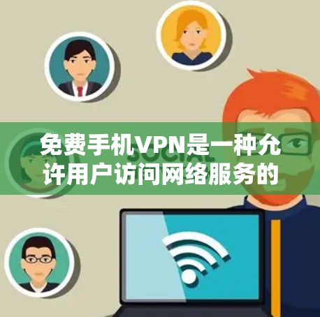 免费手机VPN是一种允许用户访问网络服务的软件或服务,通常不包含任何收费内容。以下是使用免费手机VPN的一些方法和注意事项 免费手机VPN是一种允许用户访问网络服务的软件或服务,通常不包含任何收费内容。以下是使用免费手机VPN的一些方法和注意事项