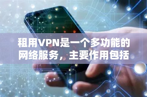租用VPN是一个多功能的网络服务,主要作用包括数据安全、隐私保护、合规管理以及远程办公等。以下是租用VPN的主要好处和考虑因素 租用VPN是一个多功能的网络服务,主要作用包括数据安全、隐私保护、合规管理以及远程办公等。以下是租用VPN的主要好处和考虑因素