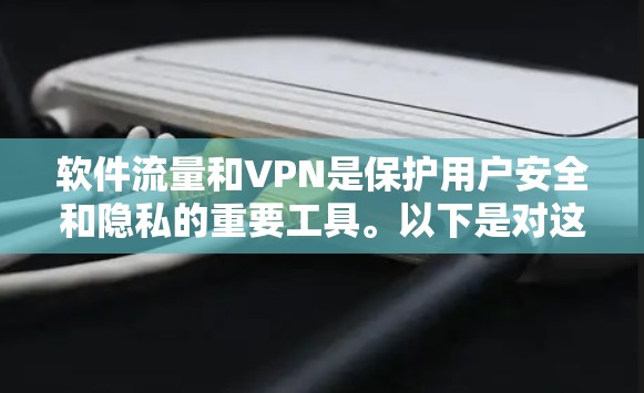软件流量和VPN是保护用户安全和隐私的重要工具。以下是对这两个概念的详细分析和总结 软件流量和VPN是保护用户安全和隐私的重要工具。以下是对这两个概念的详细分析和总结