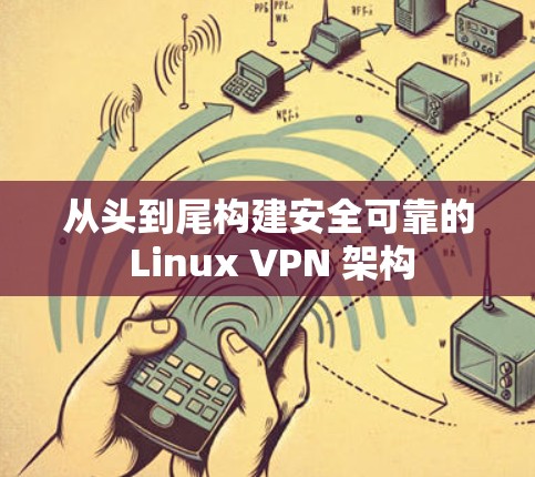 从头到尾构建安全可靠的 Linux VPN 架构 从头到尾构建安全可靠的 Linux VPN 架构