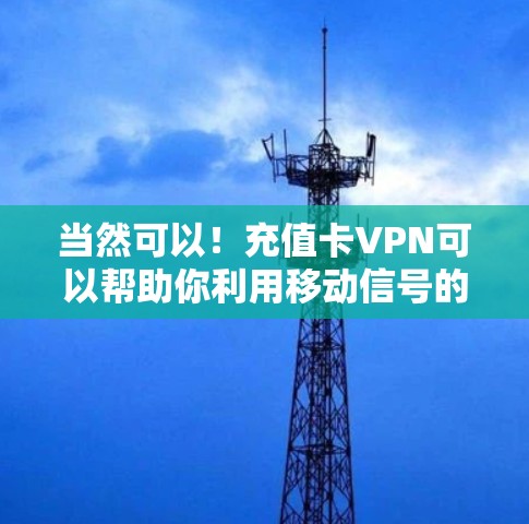 当然可以!充值卡VPN可以帮助你利用移动信号的付费套餐、充值卡或移动数据来连接外部的Wi-Fi或网络,从而安全地访问互联网。以下是使用充值卡VPN的步骤和方法 当然可以!充值卡VPN可以帮助你利用移动信号的付费套餐、充值卡或移动数据来连接外部的Wi-Fi或网络,从而安全地访问互联网。以下是使用充值卡VPN的步骤和方法