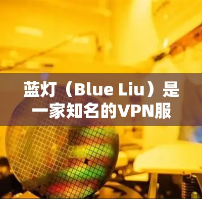 蓝灯(Blue Liu)是一家知名的VPN服务提供商,提供多种功能和选项让用户可以根据需求选择适合的VPN服务。以下是一些关于如何使用蓝灯VPN的步骤和信息 蓝灯(Blue Liu)是一家知名的VPN服务提供商,提供多种功能和选项让用户可以根据需求选择适合的VPN服务。以下是一些关于如何使用蓝灯VPN的步骤和信息