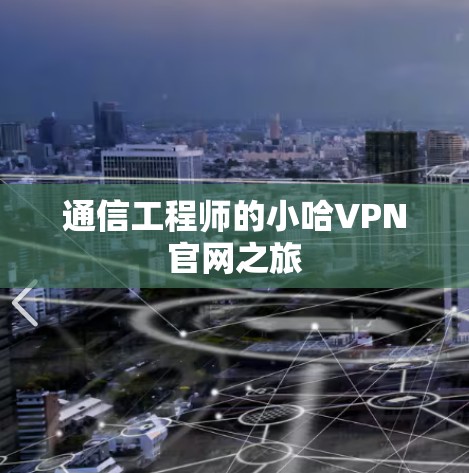通信工程师的小哈VPN官网之旅