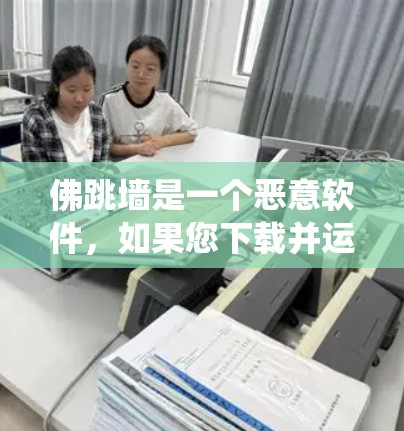 佛跳墙是一个恶意软件,如果您下载并运行它,可能会对您的系统造成风险。以下是使用正确的步骤进行下载和安装 佛跳墙是一个恶意软件,如果您下载并运行它,可能会对您的系统造成风险。以下是使用正确的步骤进行下载和安装